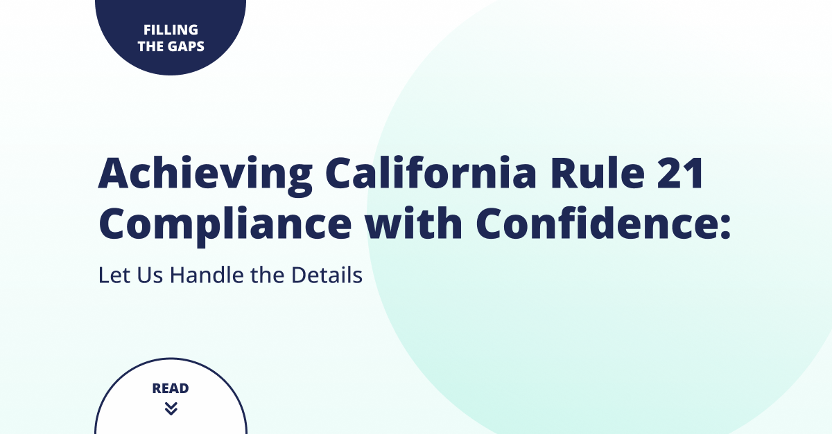 California Rule 21 Compliance: Let Us Handle the Details California Rule 21 Compliance: Let Us Handle the Details